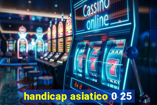 handicap asiatico 0 25